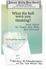 9781927645062-1927645069-What the Hell Were You Thinking?: Good Advice for People Who Make Bad Decisions (The Alternate Reality News Service) (Volume 6)