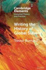 9781009406277-1009406272-Writing the History of Global Slavery (Elements in Historical Theory and Practice)