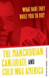 9780816641246-0816641242-What Have They Built You to Do?: The Manchurian Candidate and Cold War America