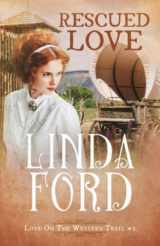 9781989183137-1989183131-Rescued Love: Love on the Western Trail (Wagon Train Romance)