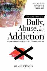 9781664226753-1664226753-The Many Faces of a Bully, Abuse, and Addiction: Before and After the Internet We Are Created for Healing and Restoration