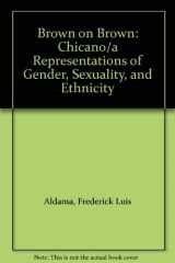 9780292706897-0292706898-Brown on Brown: Chicano/a Representations of Gender, Sexuality, and Ethnicity