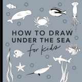 9781941325933-1941325939-Under the Sea: How to Draw Books for Kids with Dolphins, Mermaids, and Ocean Animals (How to Draw For Kids Series)