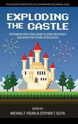 9781681239361-1681239361-Exploding the Castle: Rethinking How Video Games & Game Mechanics Can Shape the Future of Education (hc) (Psychological Perspectives)