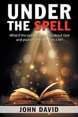 9781664231849-1664231846-Under the Spell: What If the Notions You Have About God and Yourself Are Based on a Lie?