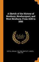9780342791552-0342791559-A Sketch of the History of Newbury, Newburyport, and West Newbury, From 1635 to 1845
