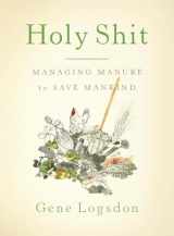 9781603582513-1603582517-Holy Shit: Managing Manure to Save Mankind