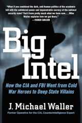 9781684513536-1684513537-Big Intel: How the CIA and FBI Went from Cold War Heroes to Deep State Villains