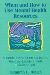 9781930445000-1930445008-When and How to Use Mental Health Resources : A Guide for Stephen Ministers, Stephen Leaders and Church Staff