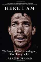 9780802120908-0802120903-Here I Am: The Story of Tim Hetherington, War Photographer
