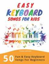 9781701368248-1701368242-Easy Keyboard Songs For Kids: 50 Fun & Easy Keyboard Songs For Beginners