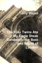 9781447805472-144780547X-The Kray Twins Ate My Eagle Steak Sandwich: the Best and Worst of London