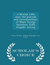 9781298410436-1298410436-A British rifle man; the journals and correspondence of Major George Simmons, Rifle brigade, during - Scholar's Choice Edition