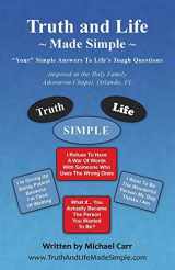 9781491764626-1491764627-Truth and Life Made Simple: Inspired at the Holy Family Adoration Chapel, Orlando, FL