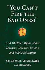 9780807036662-0807036668-"You Can't Fire the Bad Ones!": And 18 Other Myths about Teachers, Teachers Unions, and Public Education (Myths Made in America)