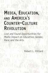 9781567505122-1567505120-Media, Education, and America's Counter-Culture Revolution: Lost and Found Opportunities for Media Impact on Education, Gender, Race, and the Arts