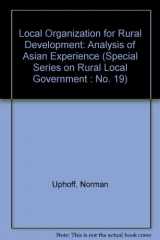 9780867311051-0867311053-Local Organization for Rural Development: Analysis of Asian Experience (Special Series on Rural Local Government : No. 19)