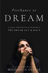 9781479878284-1479878286-Perchance to DREAM: A Legal and Political History of the DREAM Act and DACA (Citizenship and Migration in the Americas)