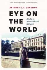 9781640124035-1640124039-Eye on the World: A Life in International Service (ADST-DACOR Diplomats and Diplomacy Series)