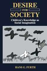 9780306453427-0306453428-Desire for Society: Children’s Knowledge as Social Imagination