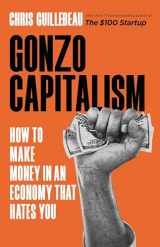 9780316491273-0316491276-Gonzo Capitalism: How to Make Money in An Economy That Hates You
