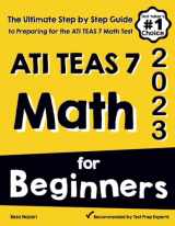 9781637192450-1637192452-ATI TEAS 7 Math for Beginners: The Ultimate Step by Step Guide to Preparing for the ATI TEAS 7 Math Test
