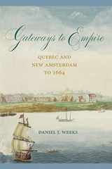 9781611462791-1611462797-Gateways to Empire: Quebec and New Amsterdam to 1664