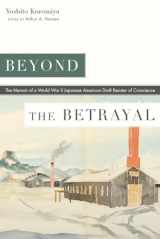 9781646423729-1646423720-Beyond the Betrayal: The Memoir of a World War II Japanese American Draft Resister of Conscience (Nikkei in the Americas)