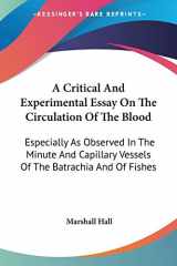 9781432649708-1432649701-A Critical And Experimental Essay On The Circulation Of The Blood: Especially As Observed In The Minute And Capillary Vessels Of The Batrachia And Of Fishes