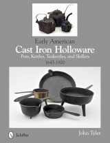 9780764345364-0764345362-Early American Cast Iron Holloware 1645-1900: Pots, Kettles, Teakettles, and Skillets