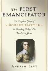 9780375508653-0375508651-The First Emancipator: The Forgotten Story of Robert Carter, the Founding Father Who Freed His Slaves