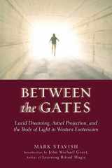 9781578633968-1578633966-Between the Gates: Lucid Dreaming, Astral Projection, and the Body of Light in Western Esotericism