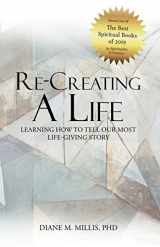 9781950309009-1950309002-Re-Creating a Life: Learning How to Tell Our Most Life-Giving Story