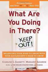 9780767912976-0767912977-What Are You Doing in There: Balancing Your Need to Know with Your Adolescent's Need to Grow