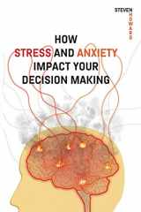 9781943702152-1943702152-How Stress and Anxiety Impact Your Decision Making: Making Better Decisions. Driving Better Outcomes.