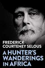 9781705439814-1705439810-A Hunter's Wanderings in Africa: Being a Narrative of Nine Years Spent Amongst the Game of the Far Interior of South Africa