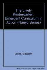 9780935989991-0935989994-The Lively Kindergarten: Emergent Curriculum in Action (Naeyc Series)
