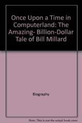 9780671693923-0671693921-Once Upon a Time in Computerland: The Amazing, Billion-Dollar Tale of Bill Millard