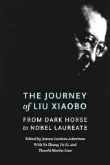 9781640122246-1640122249-The Journey of Liu Xiaobo: From Dark Horse to Nobel Laureate