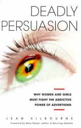 9780684865997-0684865998-DEADLY PERSUASION: Why Women And Girls Must Fight The Addictive Power Of Advertising