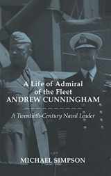 9780714651972-0714651974-A Life of Admiral of the Fleet Andrew Cunningham: A Twentieth Century Naval Leader (Cass Series: Naval Policy and History)