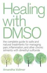 9781646040025-1646040023-Healing with DMSO: The Complete Guide to Safe and Natural Treatments for Managing Pain, Inflammation, and Other Chronic Ailments with Dimethyl Sulfoxide