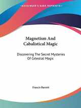 9781425365936-1425365930-Magnetism And Cabalistical Magic: Discovering The Secret Mysteries Of Celestial Magic
