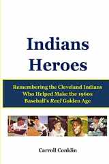 9781483951799-1483951790-Indians Heroes: Remembering the Cleveland Indians Who Helped Make the 1960s Baseball's Real Golden Age