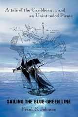 9780595448876-0595448879-Sailing the Blue-Green Line: A tale of the Caribbean ý and an Unintended Pirate