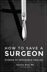 9780996843225-0996843221-How to Save a Surgeon: Stories of Impossible Healing