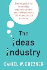 9780190906283-0190906286-The Ideas Industry: How Pessimists, Partisans, and Plutocrats are Transforming the Marketplace of Ideas