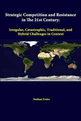 9781312298828-1312298820-Strategic Competition And Resistance In The 21st Century: Irregular, Catastrophic, Traditional, And Hybrid Challenges In Context