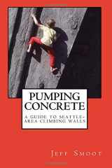 9780692103531-0692103538-Pumping Concrete: A Guide to Seattle-Area Climbing Walls