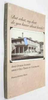 9780944720028-0944720021-But What, My Dear, Do You Know About Hotels?: And Other Stories About Old Times in Colorado